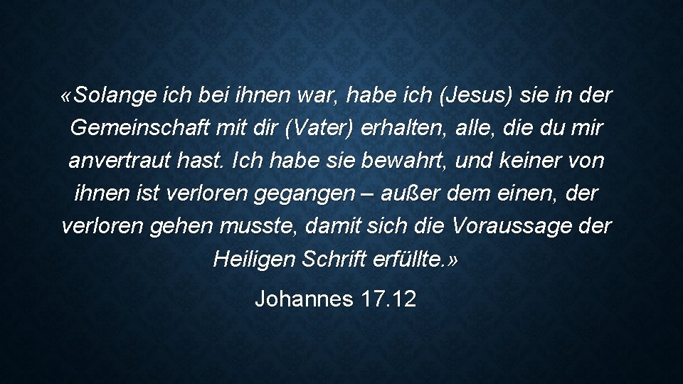  «Solange ich bei ihnen war, habe ich (Jesus) sie in der Gemeinschaft mit