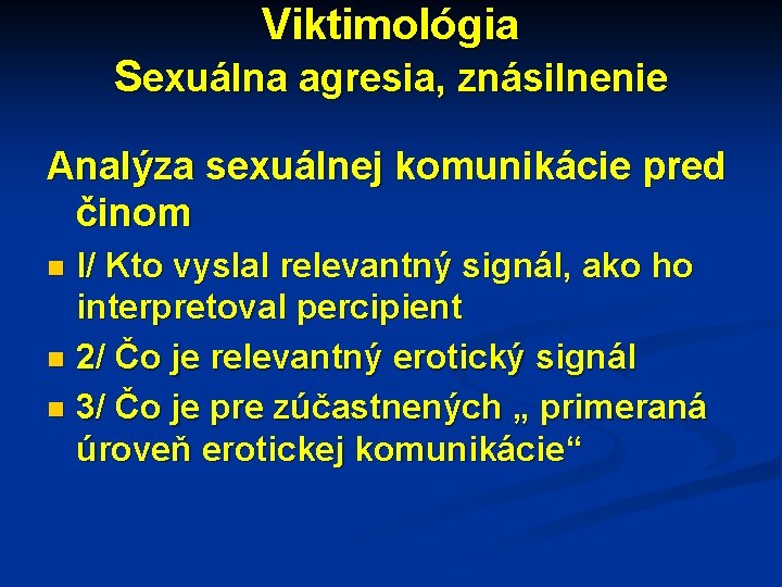 Viktimológia Sexuálna agresia, znásilnenie Analýza sexuálnej komunikácie pred činom l/ Kto vyslal relevantný signál,