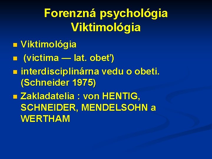 Forenzná psychológia Viktimológia n (victima — lat. obeť) n interdisciplinárna vedu o obeti. (Schneider