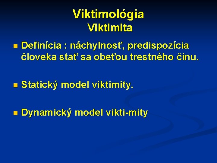 Viktimológia Viktimita n Definícia : náchylnosť, predispozícia človeka stať sa obeťou trestného činu. n