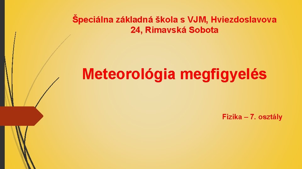 Špeciálna základná škola s VJM, Hviezdoslavova 24, Rimavská Sobota Meteorológia megfigyelés Fizika – 7.