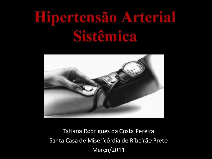 Hipertensão Arterial Sistêmica Tatiana Rodrigues da Costa Pereira Santa Casa de Misericórdia de Ribeirão