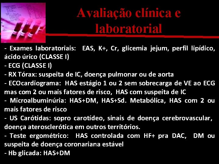 Avaliação clínica e laboratorial - Exames laboratoriais: EAS, K+, Cr, glicemia jejum, perfil lipídico,