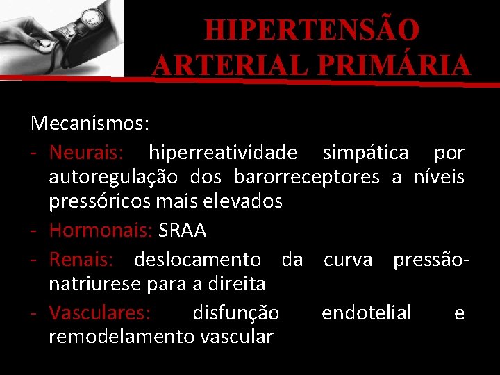 HIPERTENSÃO ARTERIAL PRIMÁRIA Mecanismos: - Neurais: hiperreatividade simpática por autoregulação dos barorreceptores a níveis