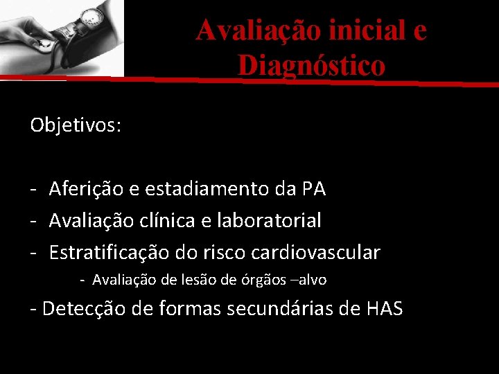 Avaliação inicial e Diagnóstico Objetivos: - Aferição e estadiamento da PA - Avaliação clínica