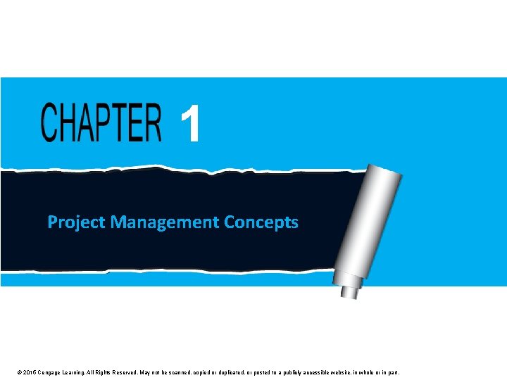 1 Project Management Concepts © 2015 Cengage Learning. All Rights Reserved. May not be 1 Project Management Concepts © 2015 Cengage Learning. All Rights Reserved. May not be
