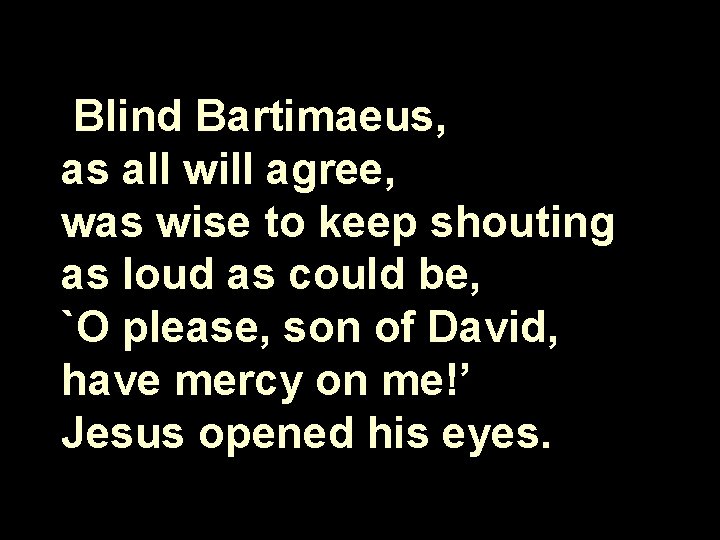 Blind Bartimaeus, as all will agree, was wise to keep shouting as loud as