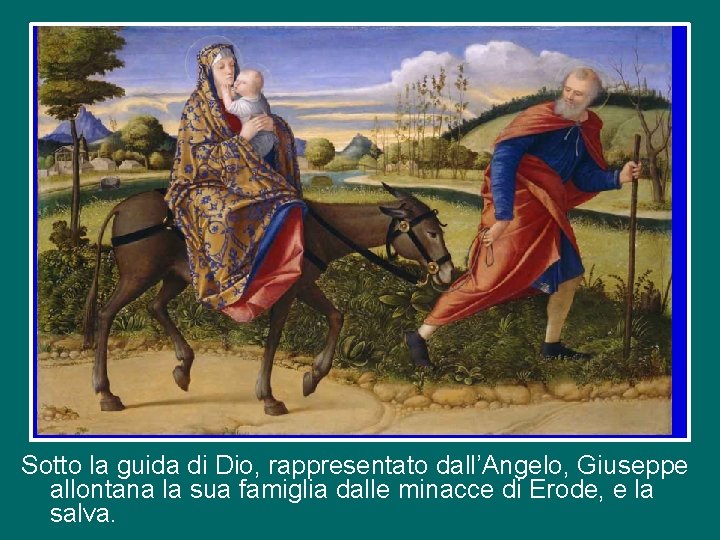 Sotto la guida di Dio, rappresentato dall’Angelo, Giuseppe allontana la sua famiglia dalle minacce