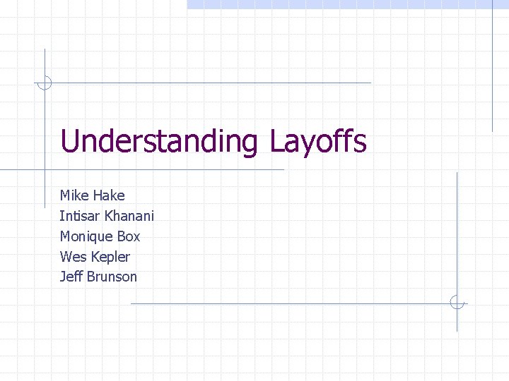 Understanding Layoffs Mike Hake Intisar Khanani Monique Box Wes Kepler Jeff Brunson 