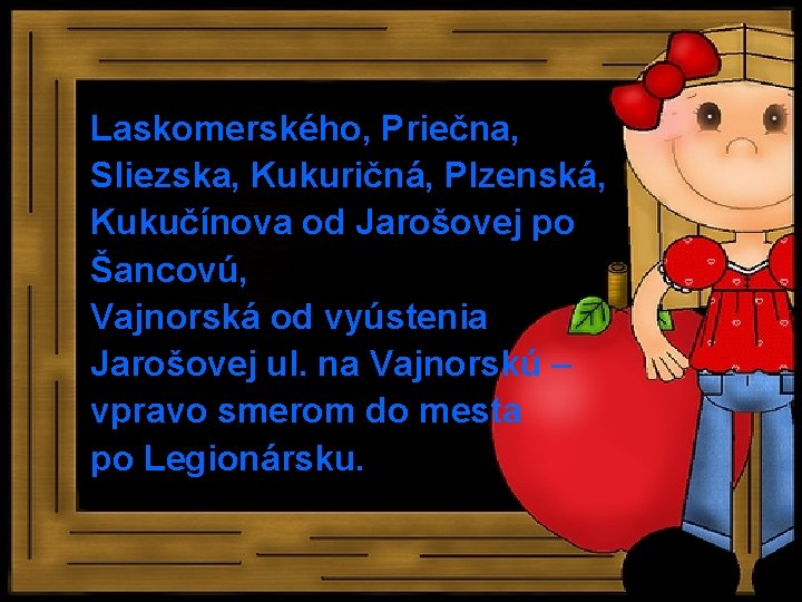 Laskomerského, Priečna, Sliezska, Kukuričná, Plzenská, Kukučínova od Jarošovej po Šancovú, Vajnorská od vyústenia Jarošovej