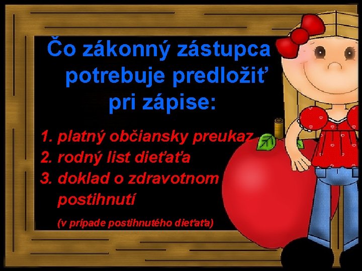 Čo zákonný zástupca potrebuje predložiť pri zápise: 1. platný občiansky preukaz 2. rodný list