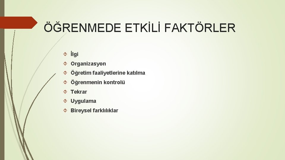 ÖĞRENMEDE ETKİLİ FAKTÖRLER İlgi Organizasyon Öğretim faaliyetlerine katılma Öğrenmenin kontrolü Tekrar Uygulama Bireysel farklılıklar