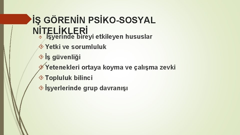 İŞ GÖRENİN PSİKO-SOSYAL NİTELİKLERİ İşyerinde bireyi etkileyen hususlar Yetki ve sorumluluk İş güvenliği Yetenekleri