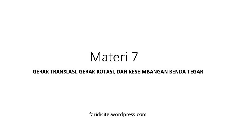 Materi 7 GERAK TRANSLASI, GERAK ROTASI, DAN KESEIMBANGAN BENDA TEGAR faridisite. wordpress. com 
