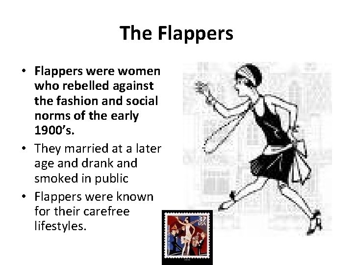 The Flappers • Flappers were women who rebelled against the fashion and social norms