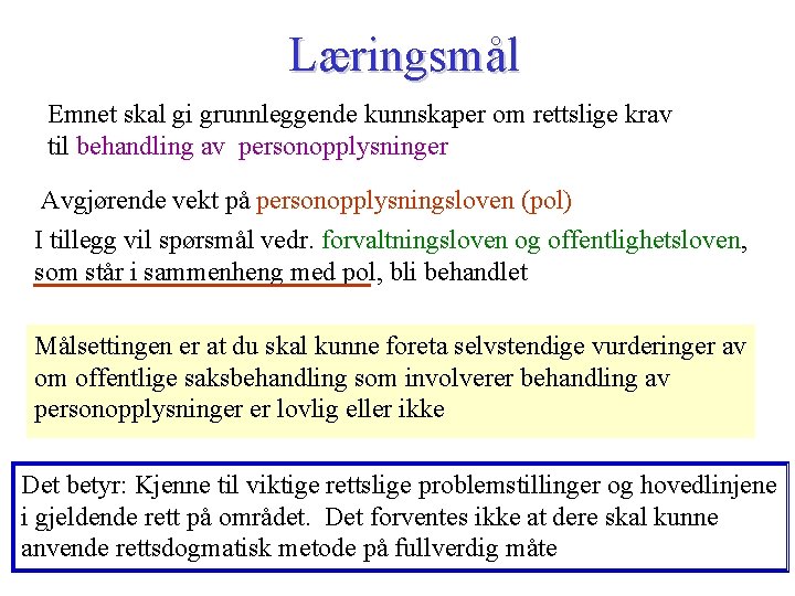 Læringsmål Emnet skal gi grunnleggende kunnskaper om rettslige krav til behandling av personopplysninger Avgjørende