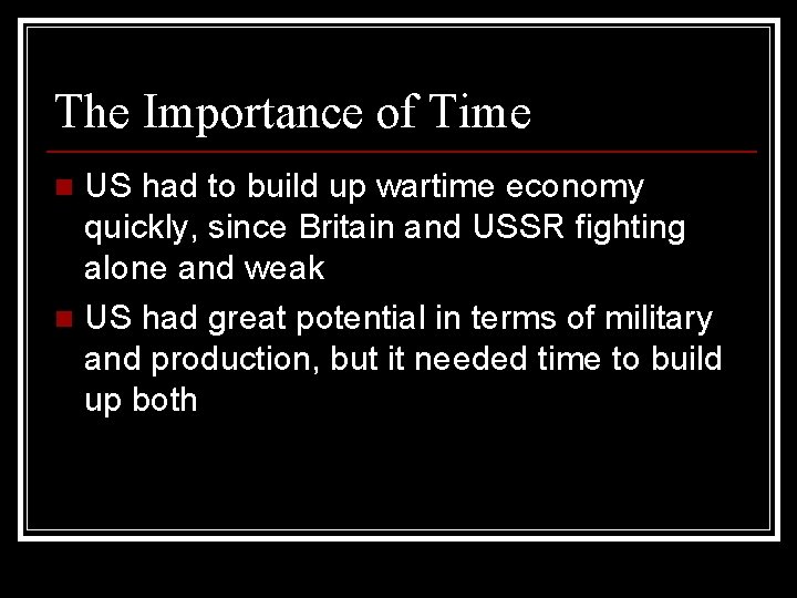 The Importance of Time US had to build up wartime economy quickly, since Britain