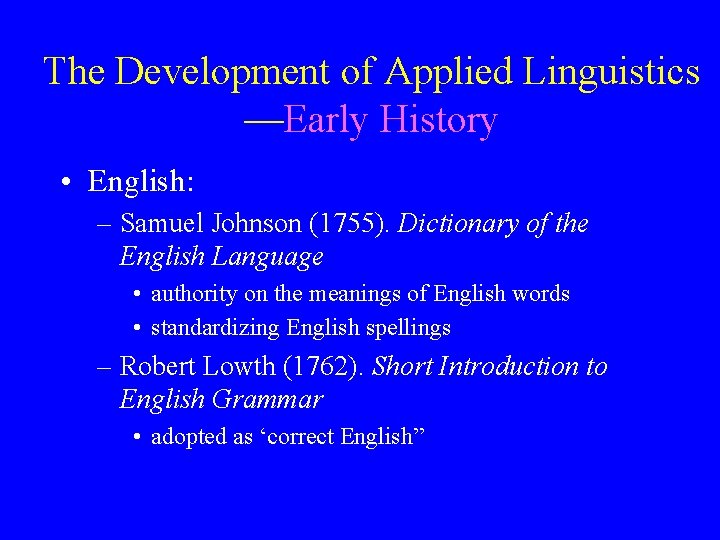 The Development of Applied Linguistics —Early History • English: – Samuel Johnson (1755). Dictionary
