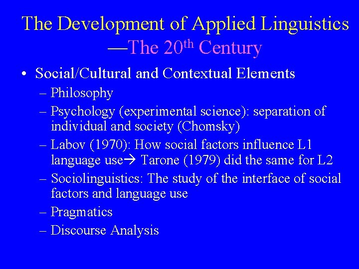 The Development of Applied Linguistics —The 20 th Century • Social/Cultural and Contextual Elements