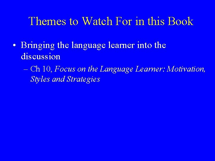 Themes to Watch For in this Book • Bringing the language learner into the