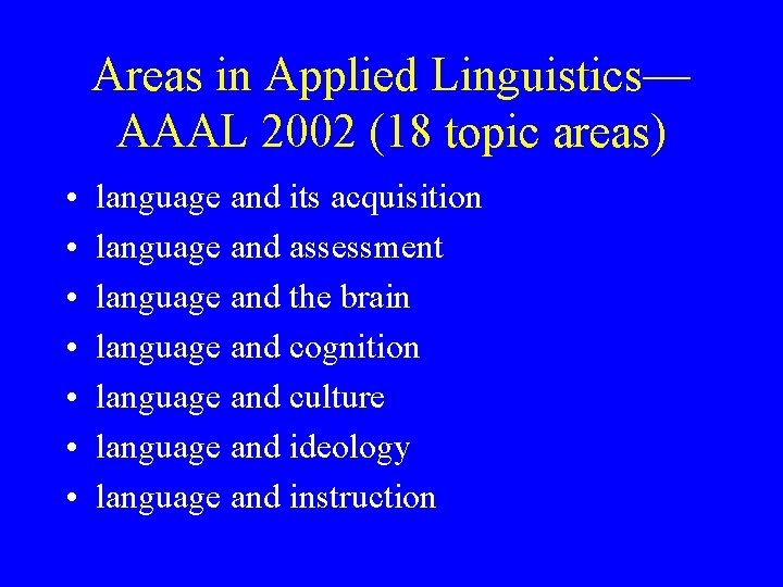 Areas in Applied Linguistics— AAAL 2002 (18 topic areas) • • language and its