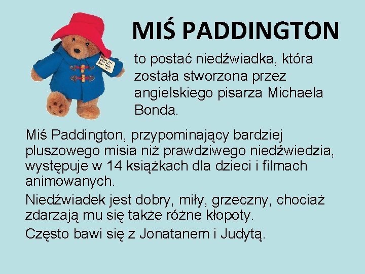 MIŚ PADDINGTON to postać niedźwiadka, która została stworzona przez angielskiego pisarza Michaela Bonda. Miś