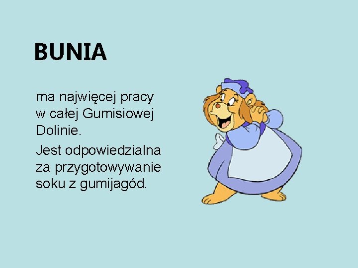 BUNIA ma najwięcej pracy w całej Gumisiowej Dolinie. Jest odpowiedzialna za przygotowywanie soku z