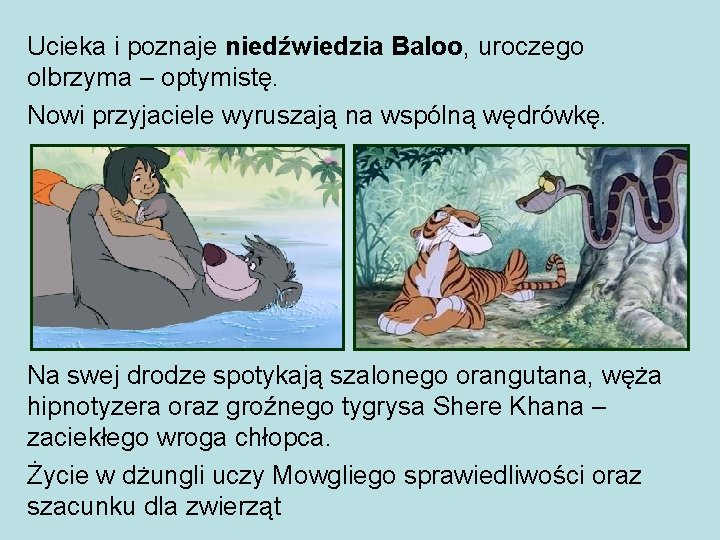 Ucieka i poznaje niedźwiedzia Baloo, uroczego olbrzyma – optymistę. Nowi przyjaciele wyruszają na wspólną