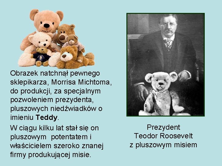 Obrazek natchnął pewnego sklepikarza, Morrisa Michtoma, do produkcji, za specjalnym pozwoleniem prezydenta, pluszowych niedźwiadków