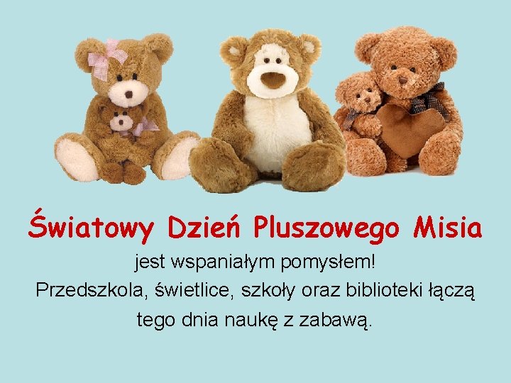 Światowy Dzień Pluszowego Misia jest wspaniałym pomysłem! Przedszkola, świetlice, szkoły oraz biblioteki łączą tego