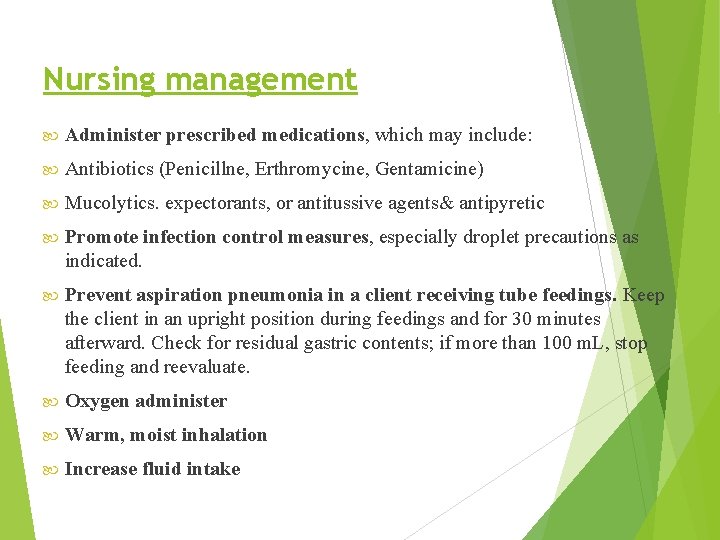 Nursing management Administer prescribed medications, which may include: Antibiotics (Penicillne, Erthromycine, Gentamicine) Mucolytics. expectorants,