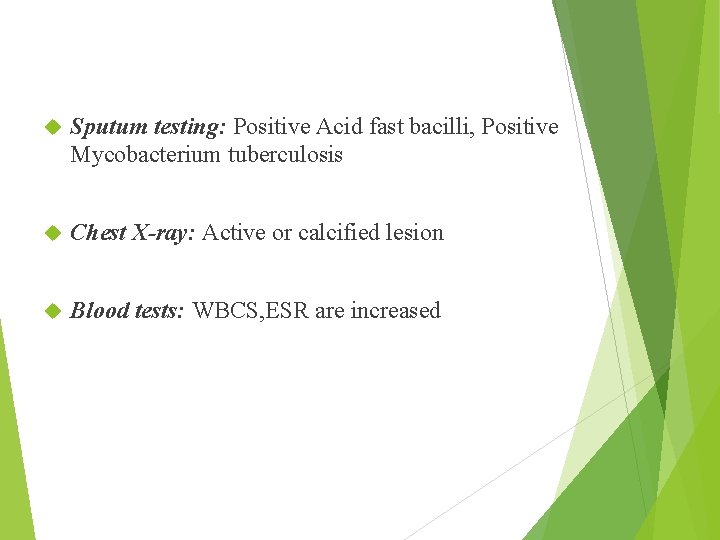  Sputum testing: Positive Acid fast bacilli, Positive Mycobacterium tuberculosis Chest X-ray: Active or