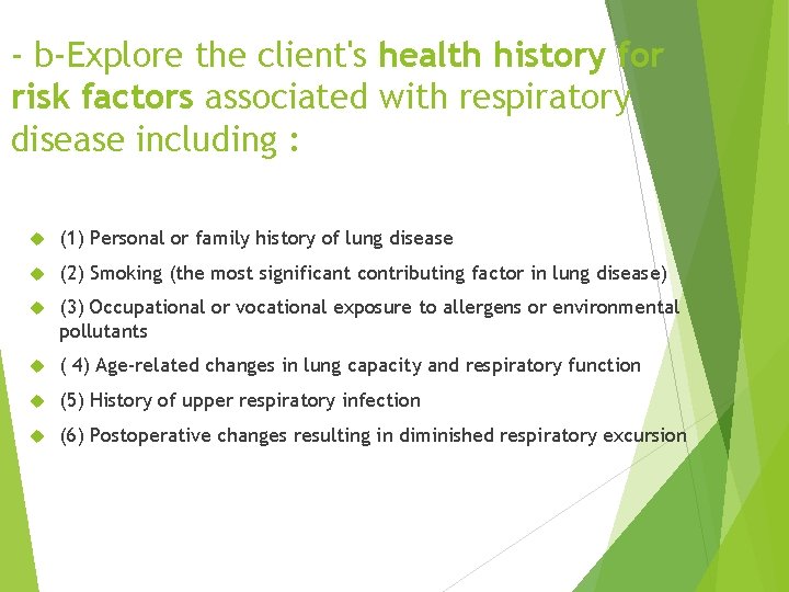 - b-Explore the client's health history for risk factors associated with respiratory disease including