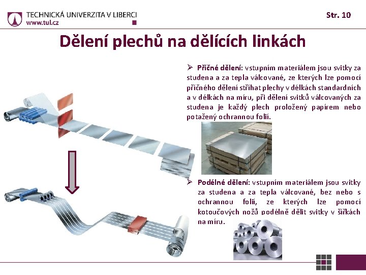 Str. 10 Dělení plechů na dělících linkách Ø Příčné dělení: vstupním materiálem jsou svitky