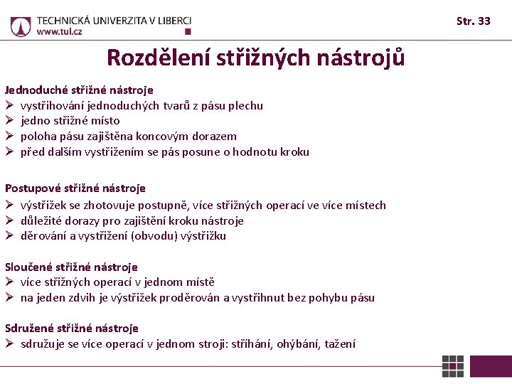 Str. 33 Rozdělení střižných nástrojů Jednoduché střižné nástroje Ø vystřihování jednoduchých tvarů z pásu