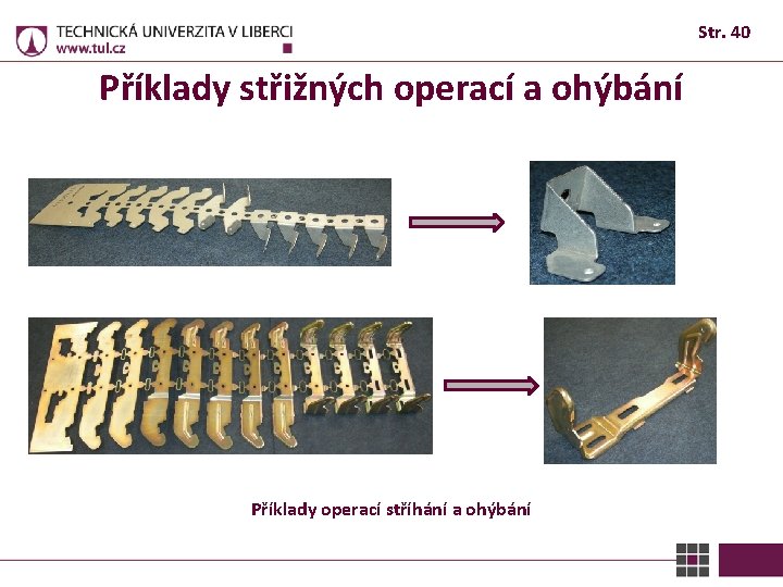 Str. 40 Příklady střižných operací a ohýbání Příklady operací stříhání a ohýbání 