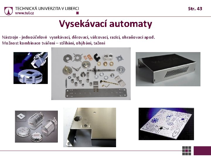 Str. 43 Vysekávací automaty Nástroje - jednoúčelové vysekávací, děrovací, válcovací, razicí, ohraňovací apod. Možnost