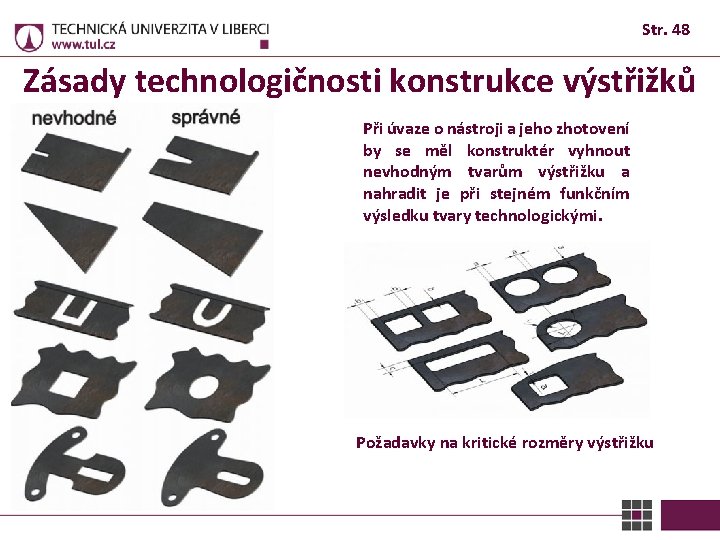 Str. 48 Zásady technologičnosti konstrukce výstřižků Při úvaze o nástroji a jeho zhotovení by