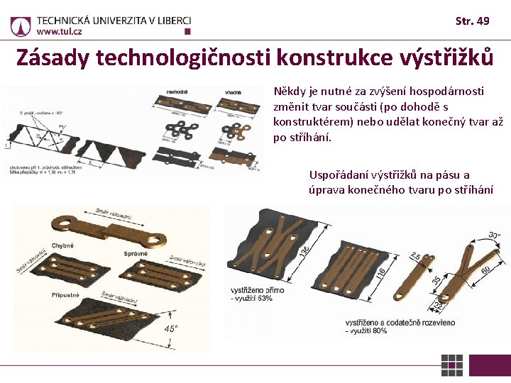 Str. 49 Zásady technologičnosti konstrukce výstřižků Někdy je nutné za zvýšení hospodárnosti změnit tvar