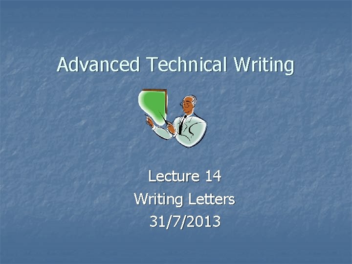 Advanced Technical Writing Lecture 14 Writing Letters 31/7/2013 