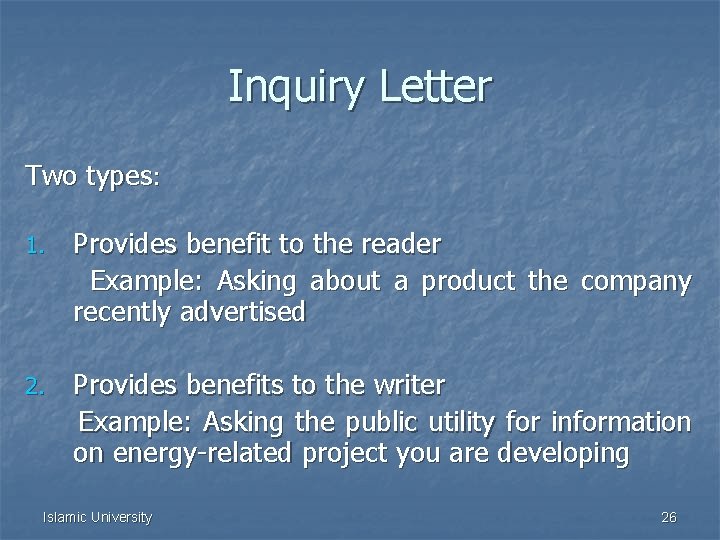 Inquiry Letter Two types: 1. Provides benefit to the reader Example: Asking about a