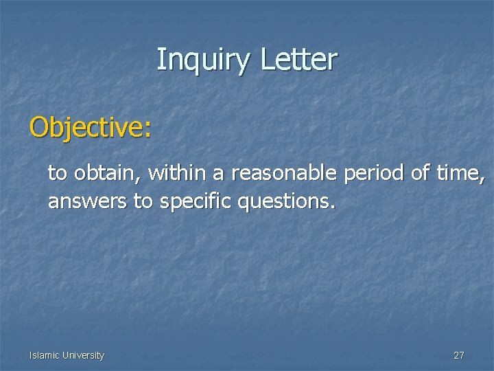 Inquiry Letter Objective: to obtain, within a reasonable period of time, answers to specific