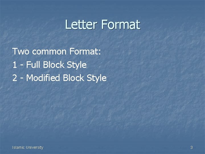 Letter Format Two common Format: 1 - Full Block Style 2 - Modified Block
