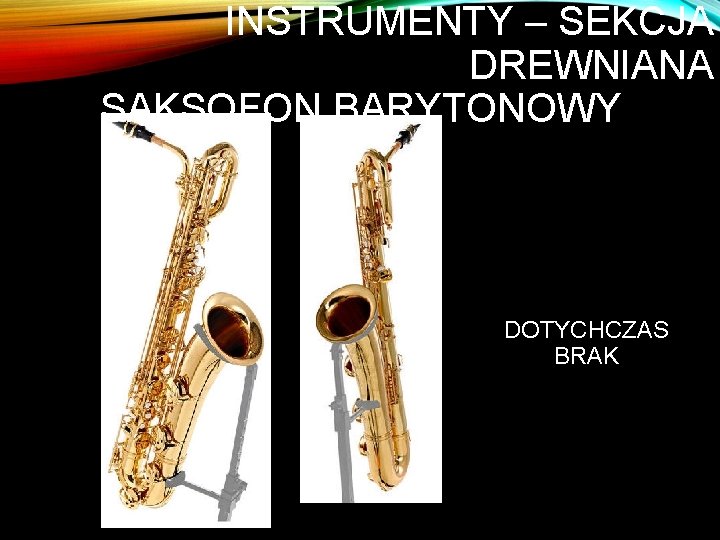 INSTRUMENTY – SEKCJA DREWNIANA SAKSOFON BARYTONOWY DOTYCHCZAS BRAK 