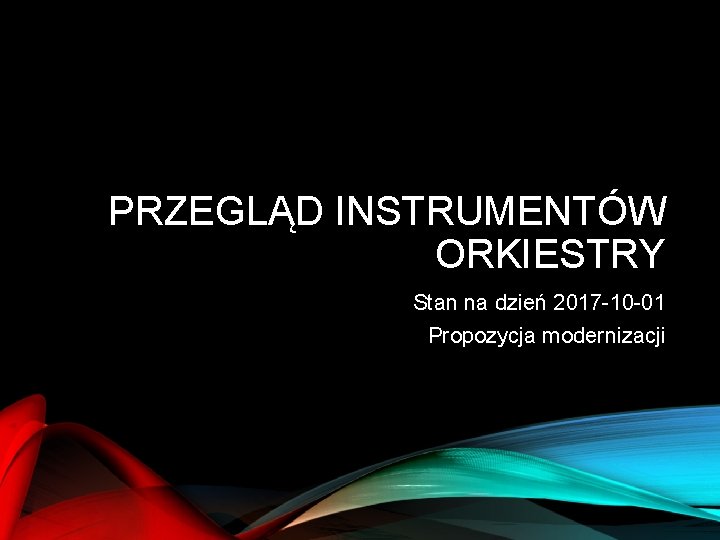 PRZEGLĄD INSTRUMENTÓW ORKIESTRY Stan na dzień 2017 -10 -01 Propozycja modernizacji 