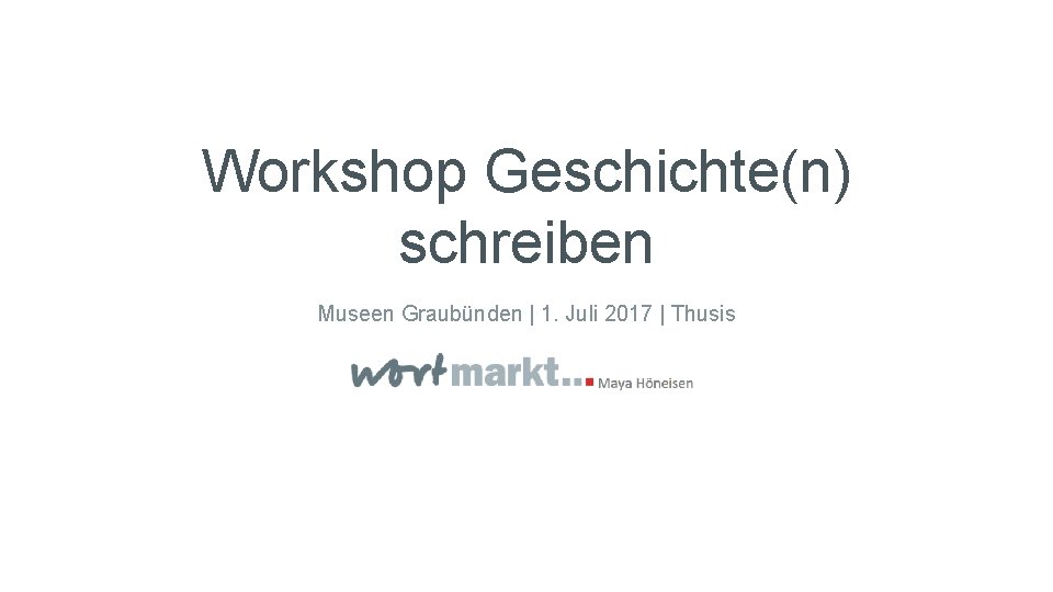 Workshop Geschichte(n) schreiben Museen Graubünden | 1. Juli 2017 | Thusis 