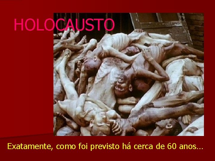 HOLOCAUSTO Exatamente, como foi previsto há cerca de 60 anos… 