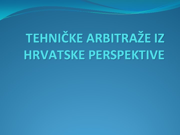 TEHNIČKE ARBITRAŽE IZ HRVATSKE PERSPEKTIVE 