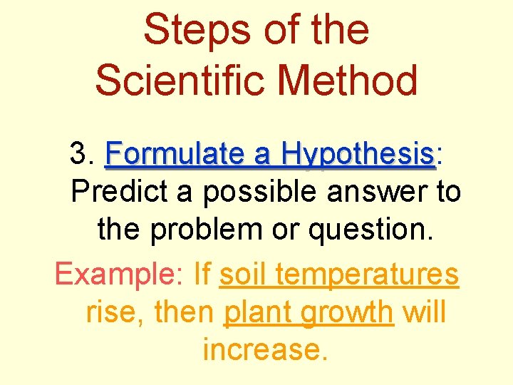 Steps of the Scientific Method 3. Formulate a Hypothesis: Hypothesis Predict a possible answer
