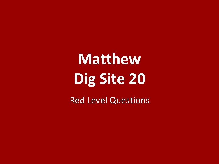 Matthew Dig Site 20 Red Level Questions 